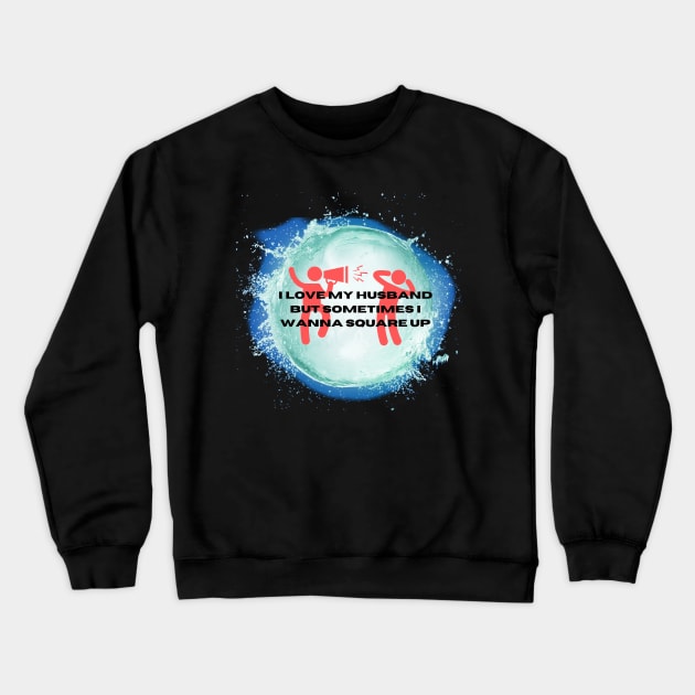 I Love My Husband But Sometimes i Wanna Square Up Crewneck Sweatshirt by malbajshop